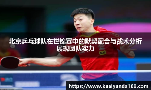 北京乒乓球队在世锦赛中的默契配合与战术分析展现团队实力