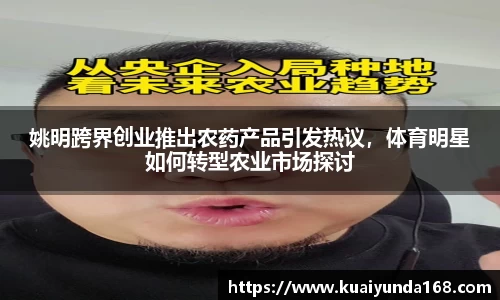 姚明跨界创业推出农药产品引发热议，体育明星如何转型农业市场探讨