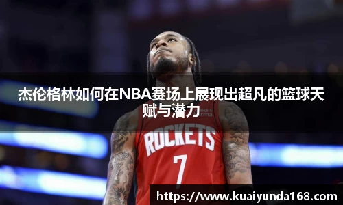 杰伦格林如何在NBA赛场上展现出超凡的篮球天赋与潜力